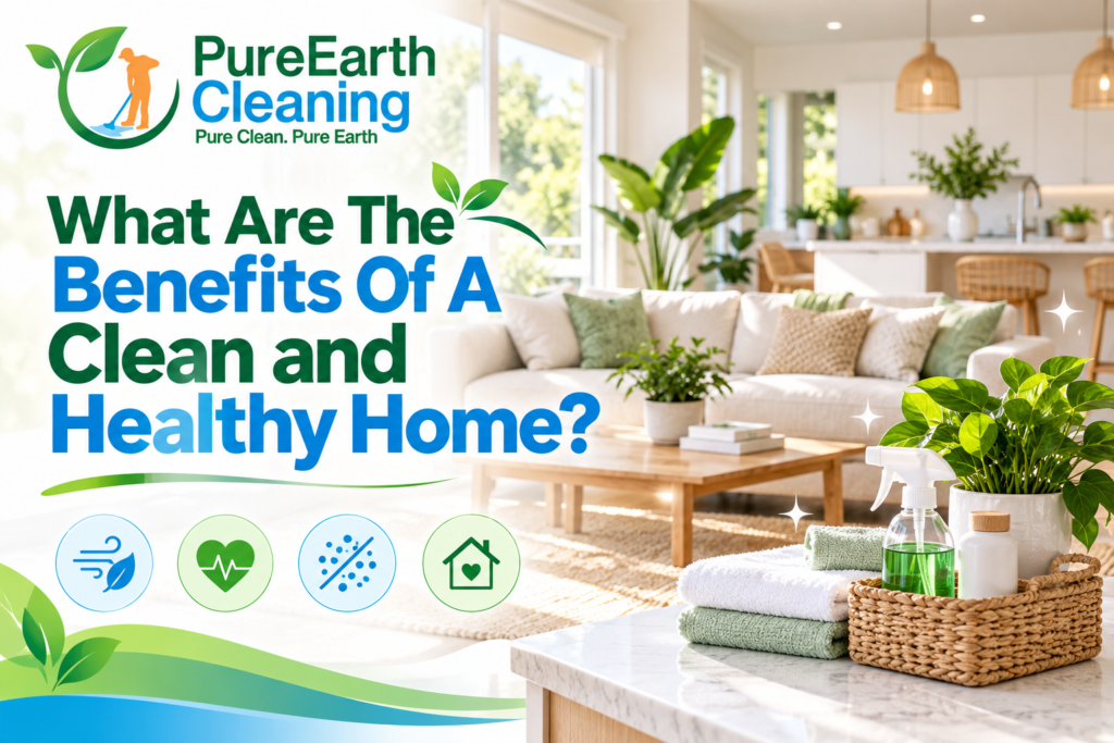 Benefits of a Clean, Healthy Home